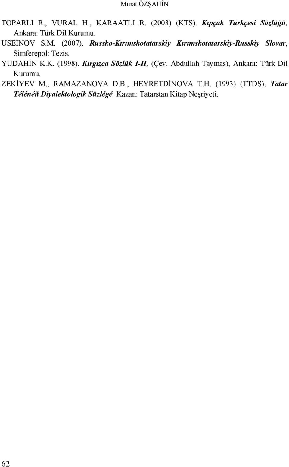 Russko-Kırımskotatarskiy Kırımskotatarskiy-Russkiy Slovar, Simferepol: Tezis. YUDAHİN K.K. (1998).