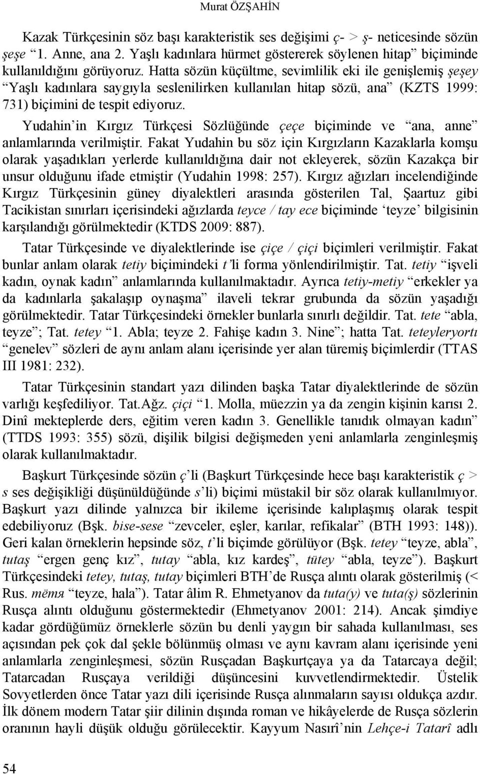 Yudahin in Kırgız Türkçesi Sözlüğünde çeçe biçiminde ve ana, anne anlamlarında verilmiştir.