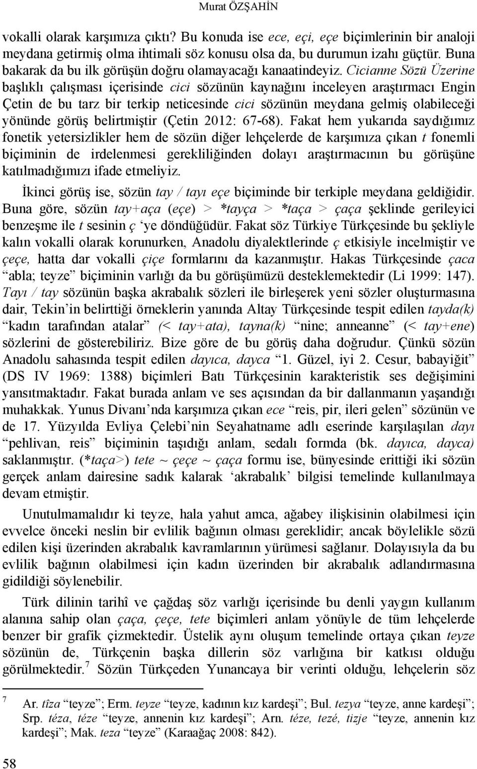 Cicianne Sözü Üzerine başlıklı çalışması içerisinde cici sözünün kaynağını inceleyen araştırmacı Engin Çetin de bu tarz bir terkip neticesinde cici sözünün meydana gelmiş olabileceği yönünde görüş