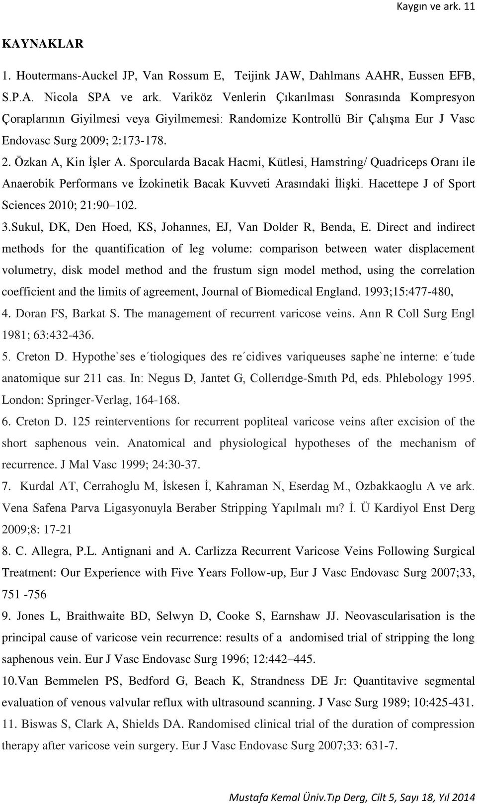 Sporcularda Bacak Hacmi, Kütlesi, Hamstring/ Quadriceps Oranı ile Anaerobik Performans ve İzokinetik Bacak Kuvveti Arasındaki İlişki. Hacettepe J of Sport Sciences 2010; 21:90 102. 3.