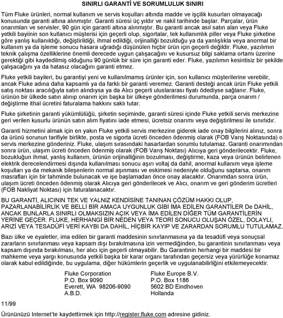 Bu garanti ancak asıl satın alan veya Fluke yetkili bayiinin son kullanıcı müşterisi için geçerli olup, sigortalar, tek kullanımlık piller veya Fluke şirketine göre yanlış kullanıldığı,