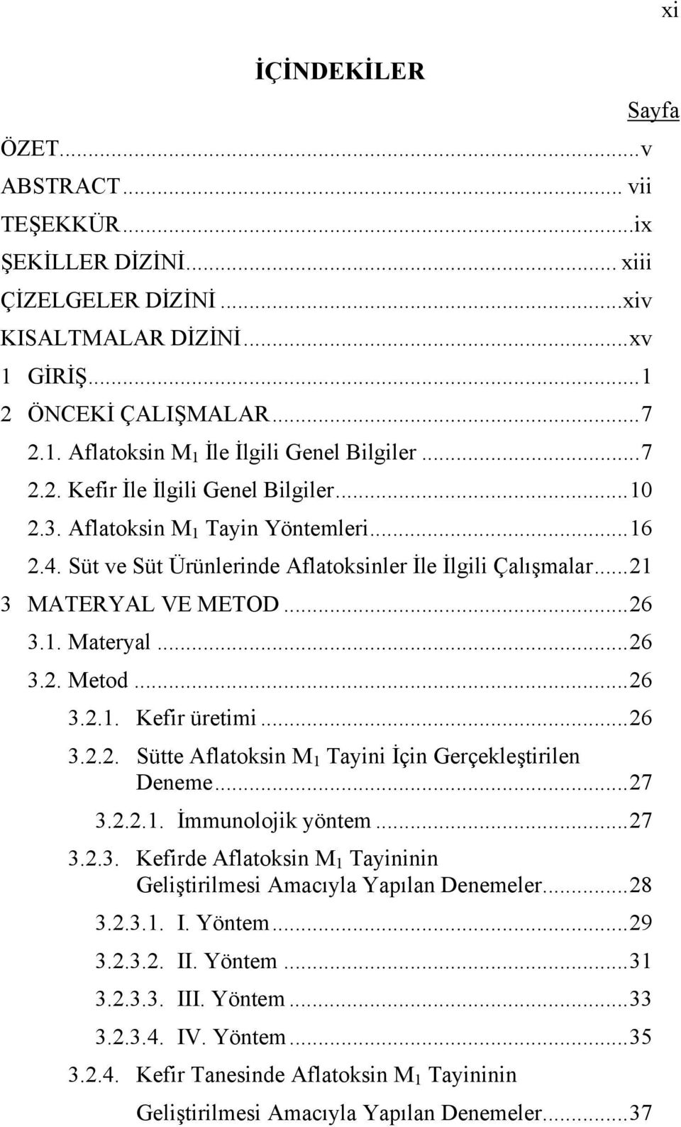 ..26 3.2. Metod...26 3.2.1. Kefir üretimi...26 3.2.2. Sütte Aflatoksin M 1 Tayini İçin Gerçekleştirilen Deneme...27 3.2.2.1. İmmunolojik yöntem...27 3.2.3. Kefirde Aflatoksin M 1 Tayininin Geliştirilmesi Amacıyla Yapılan Denemeler.