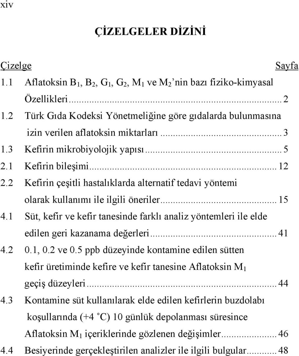 2 Kefirin çeşitli hastalıklarda alternatif tedavi yöntemi olarak kullanımı ile ilgili öneriler...15 4.1 Süt, kefir ve kefir tanesinde farklı analiz yöntemleri ile elde edilen geri kazanama değerleri.