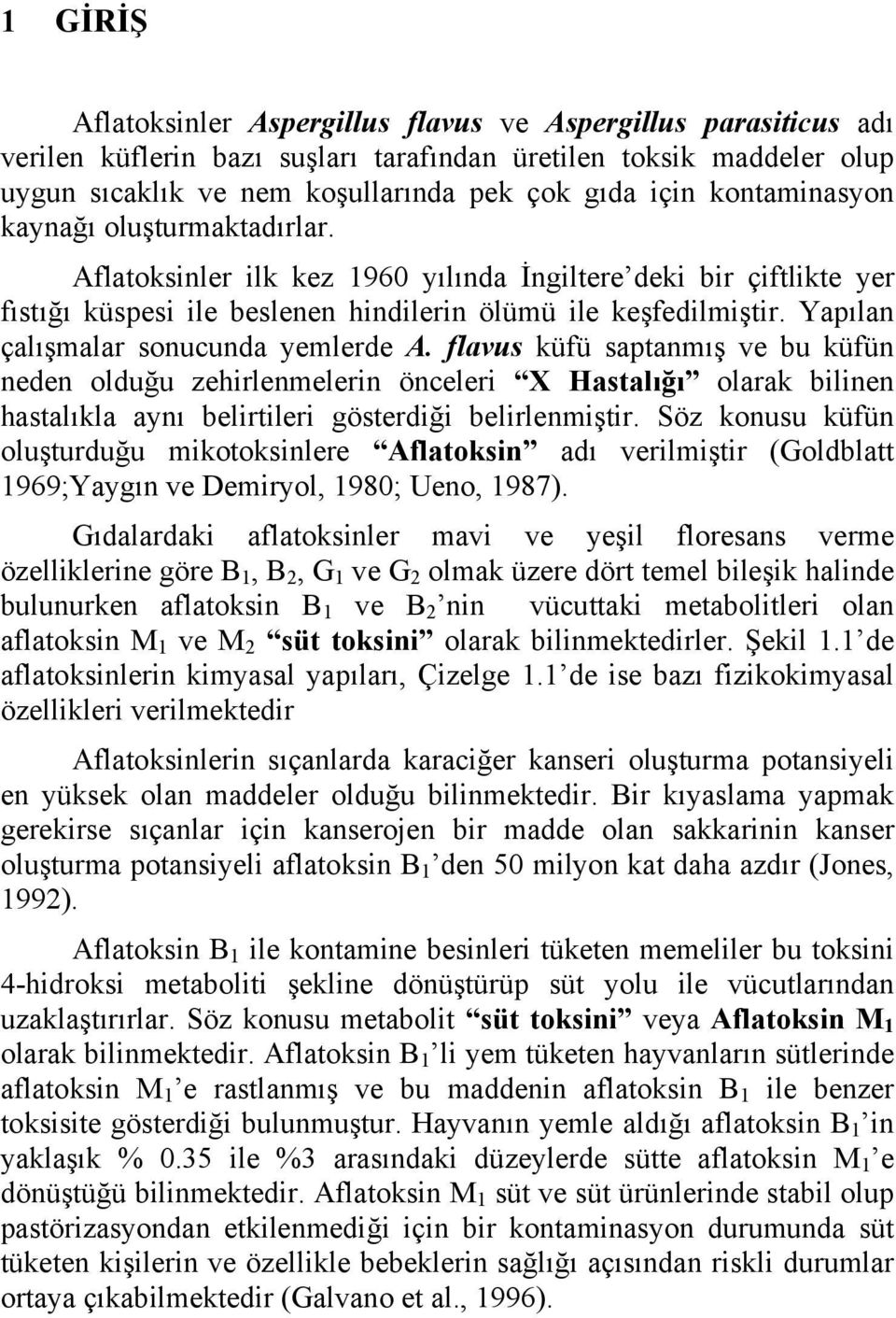 Yapılan çalışmalar sonucunda yemlerde A. flavus küfü saptanmış ve bu küfün neden olduğu zehirlenmelerin önceleri X Hastalığı olarak bilinen hastalıkla aynı belirtileri gösterdiği belirlenmiştir.