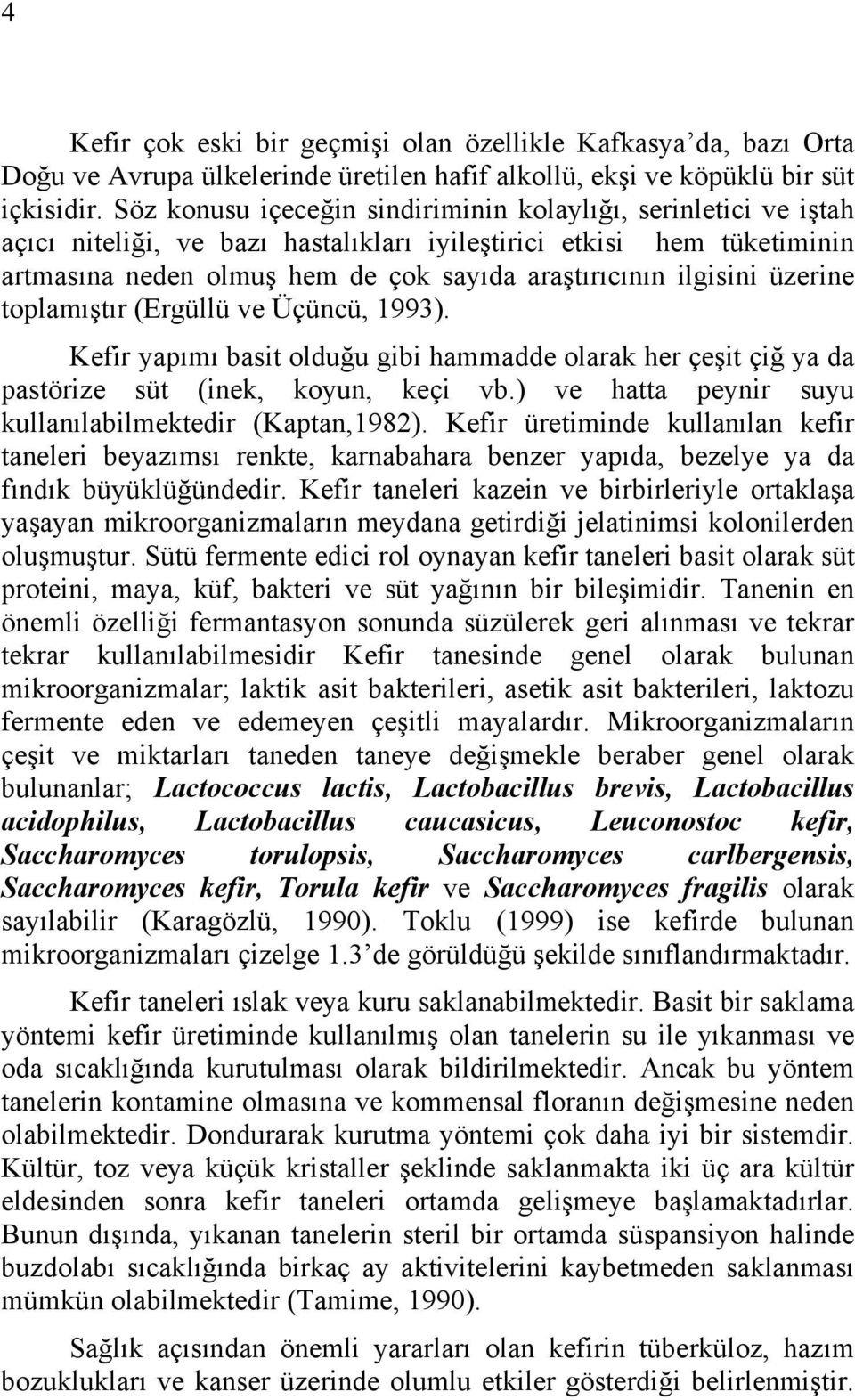 ilgisini üzerine toplamıştır (Ergüllü ve Üçüncü, 1993). Kefir yapımı basit olduğu gibi hammadde olarak her çeşit çiğ ya da pastörize süt (inek, koyun, keçi vb.