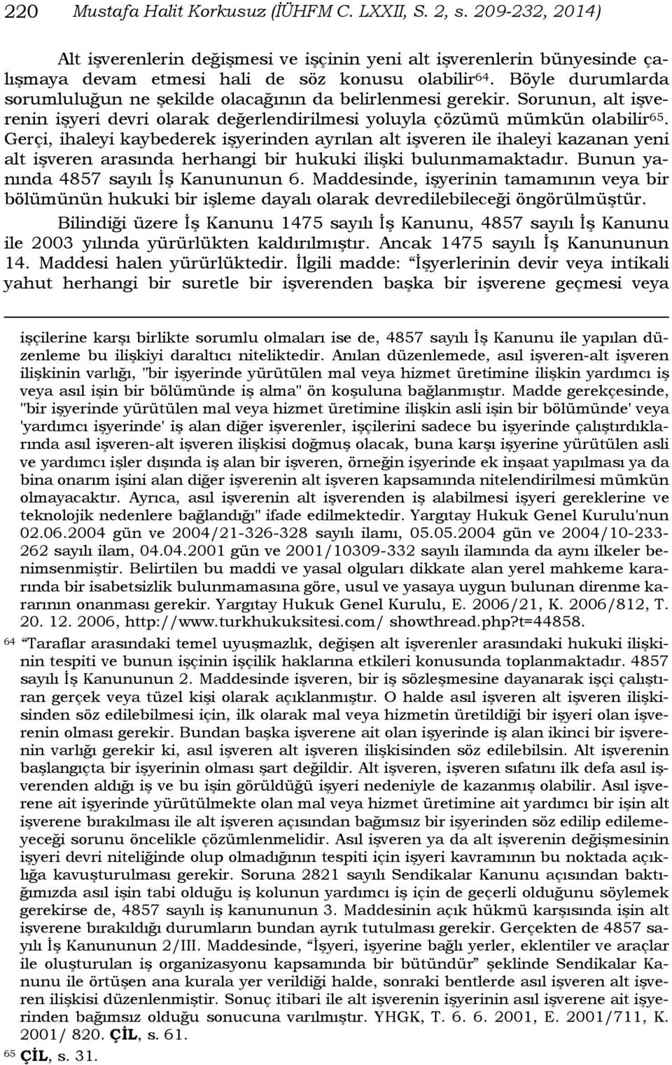 Gerçi, ihaleyi kaybederek işyerinden ayrılan alt işveren ile ihaleyi kazanan yeni alt işveren arasında herhangi bir hukuki ilişki bulunmamaktadır. Bunun yanında 4857 sayılı İş Kanununun 6.