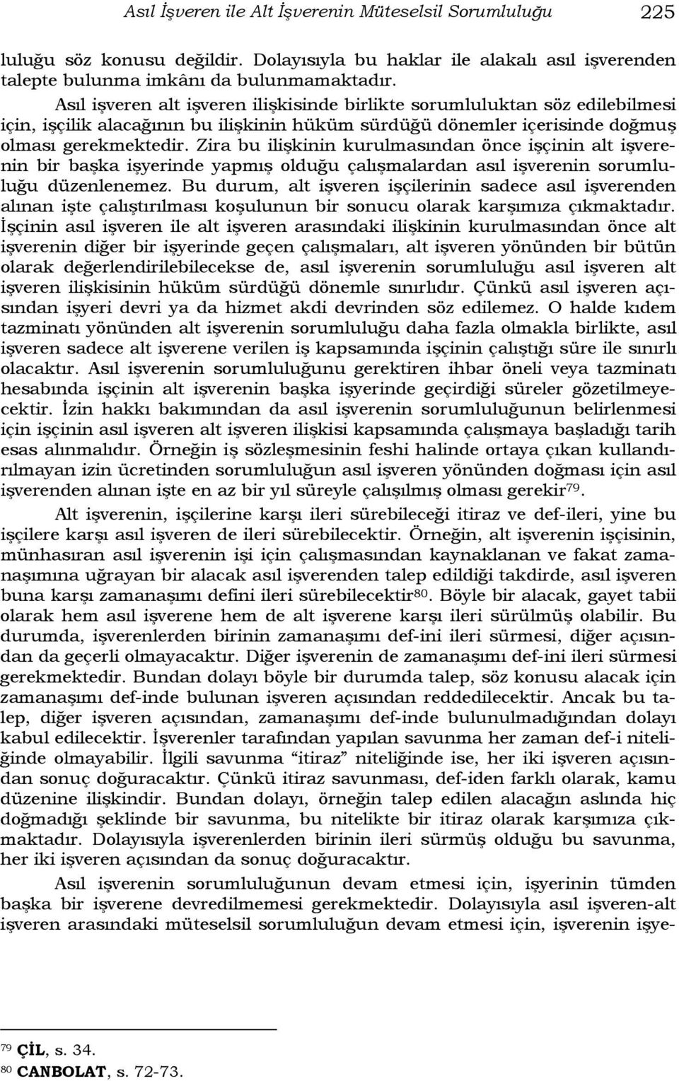 Zira bu ilişkinin kurulmasından önce işçinin alt işverenin bir başka işyerinde yapmış olduğu çalışmalardan asıl işverenin sorumluluğu düzenlenemez.