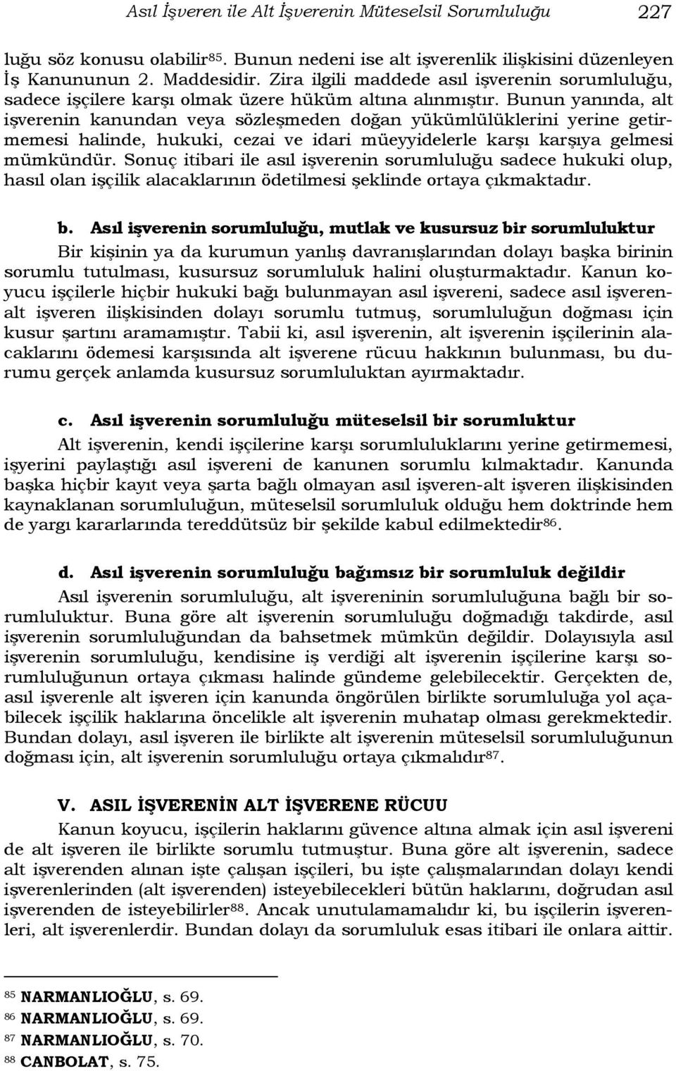 Bunun yanında, alt işverenin kanundan veya sözleşmeden doğan yükümlülüklerini yerine getirmemesi halinde, hukuki, cezai ve idari müeyyidelerle karşı karşıya gelmesi mümkündür.