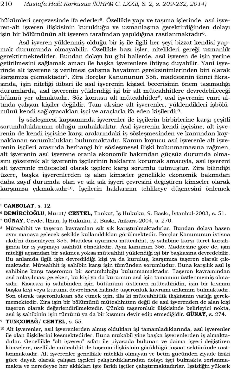 Asıl işveren yüklenmiş olduğu bir iş ile ilgili her şeyi bizzat kendisi yapmak durumunda olmayabilir. Özellikle bazı işler, nitelikleri gereği uzmanlık gerektirmektedirler.