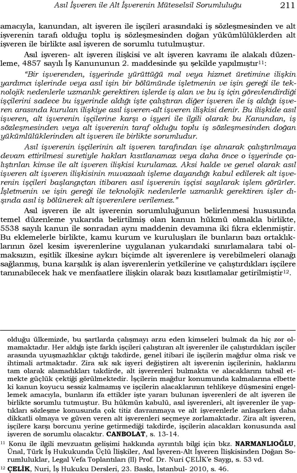 maddesinde şu şekilde yapılmıştır 11 : Bir işverenden, işyerinde yürüttüğü mal veya hizmet üretimine ilişkin yardımcı işlerinde veya asıl işin bir bölümünde işletmenin ve işin gereği ile teknolojik