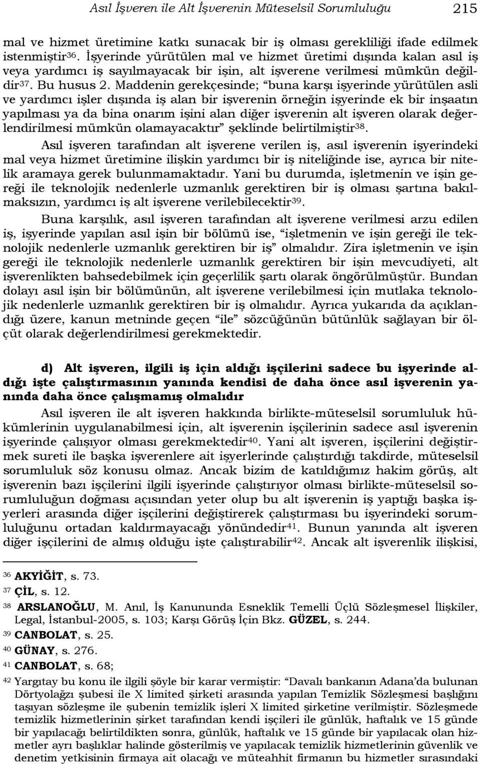 Maddenin gerekçesinde; buna karşı işyerinde yürütülen asli ve yardımcı işler dışında iş alan bir işverenin örneğin işyerinde ek bir inşaatın yapılması ya da bina onarım işini alan diğer işverenin alt