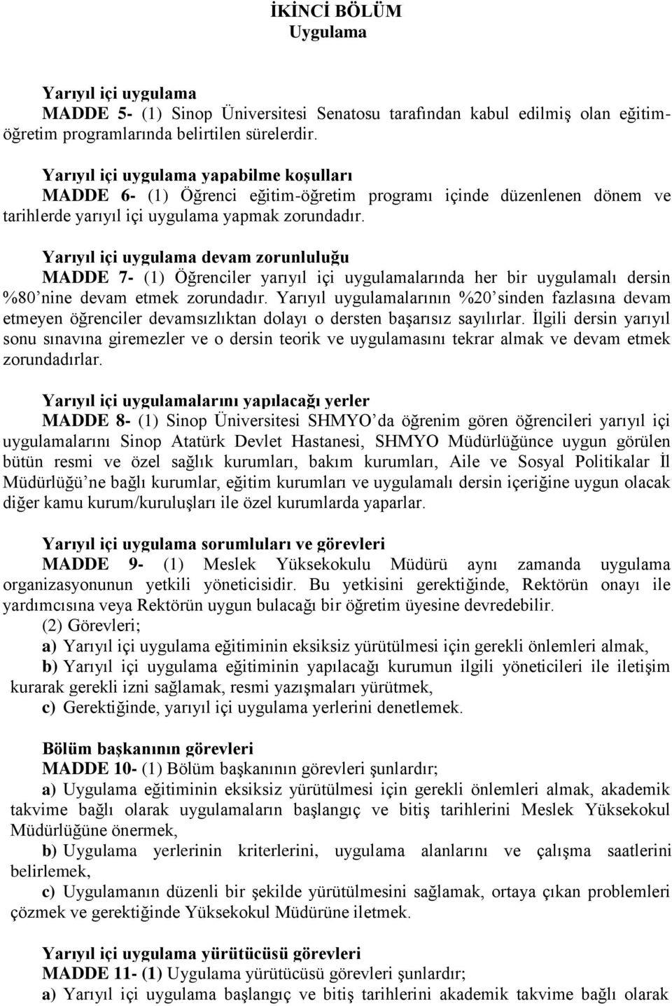 Yarıyıl içi uygulama devam zorunluluğu MADDE 7- (1) Öğrenciler yarıyıl içi uygulamalarında her bir uygulamalı dersin %80 nine devam etmek zorundadır.