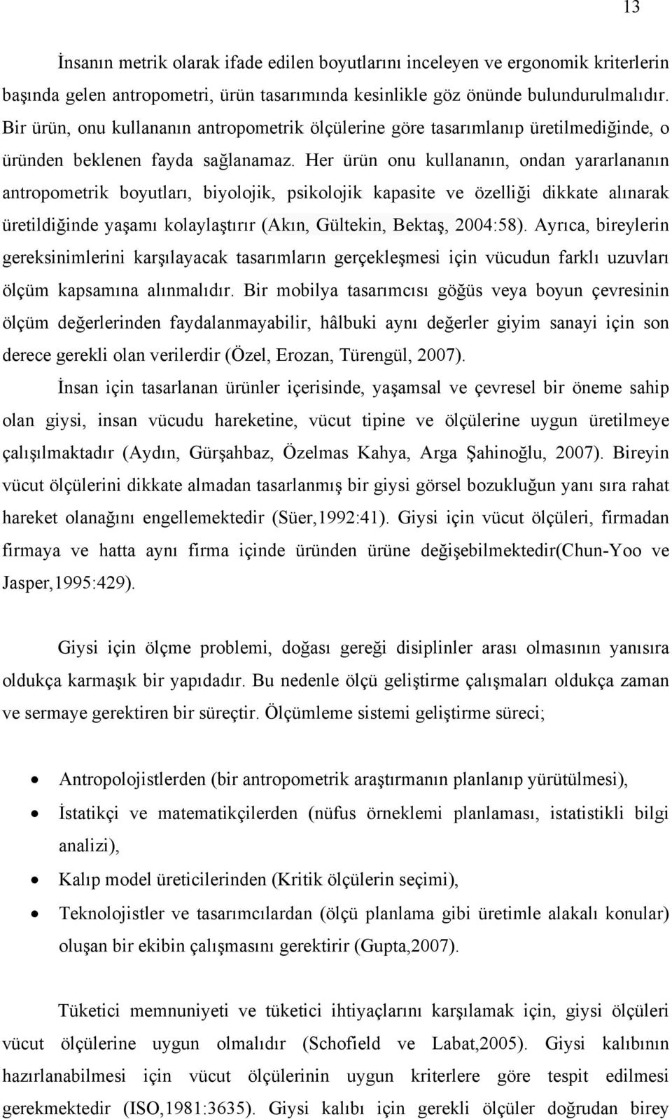 Her ürün onu kullananın, ondan yararlananın antropometrik boyutları, biyolojik, psikolojik kapasite ve özelliği dikkate alınarak üretildiğinde yaşamı kolaylaştırır (Akın, Gültekin, Bektaş, 2004:58).