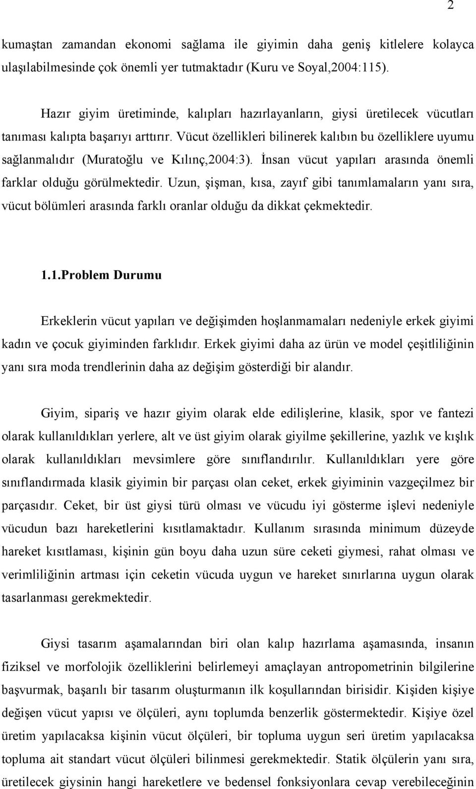 Vücut özellikleri bilinerek kalıbın bu özelliklere uyumu sağlanmalıdır (Muratoğlu ve Kılınç,2004:3). İnsan vücut yapıları arasında önemli farklar olduğu görülmektedir.