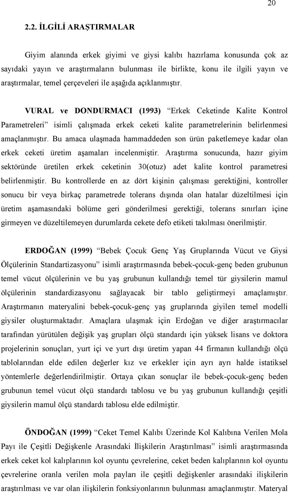 Bu amaca ulaşmada hammaddeden son ürün paketlemeye kadar olan erkek ceketi üretim aşamaları incelenmiştir.