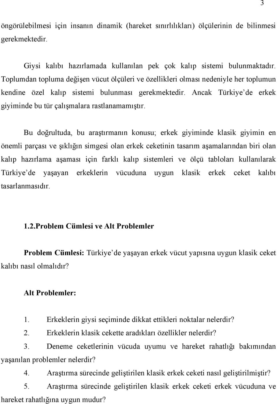 Ancak Türkiye de erkek giyiminde bu tür çalışmalara rastlanamamıştır.