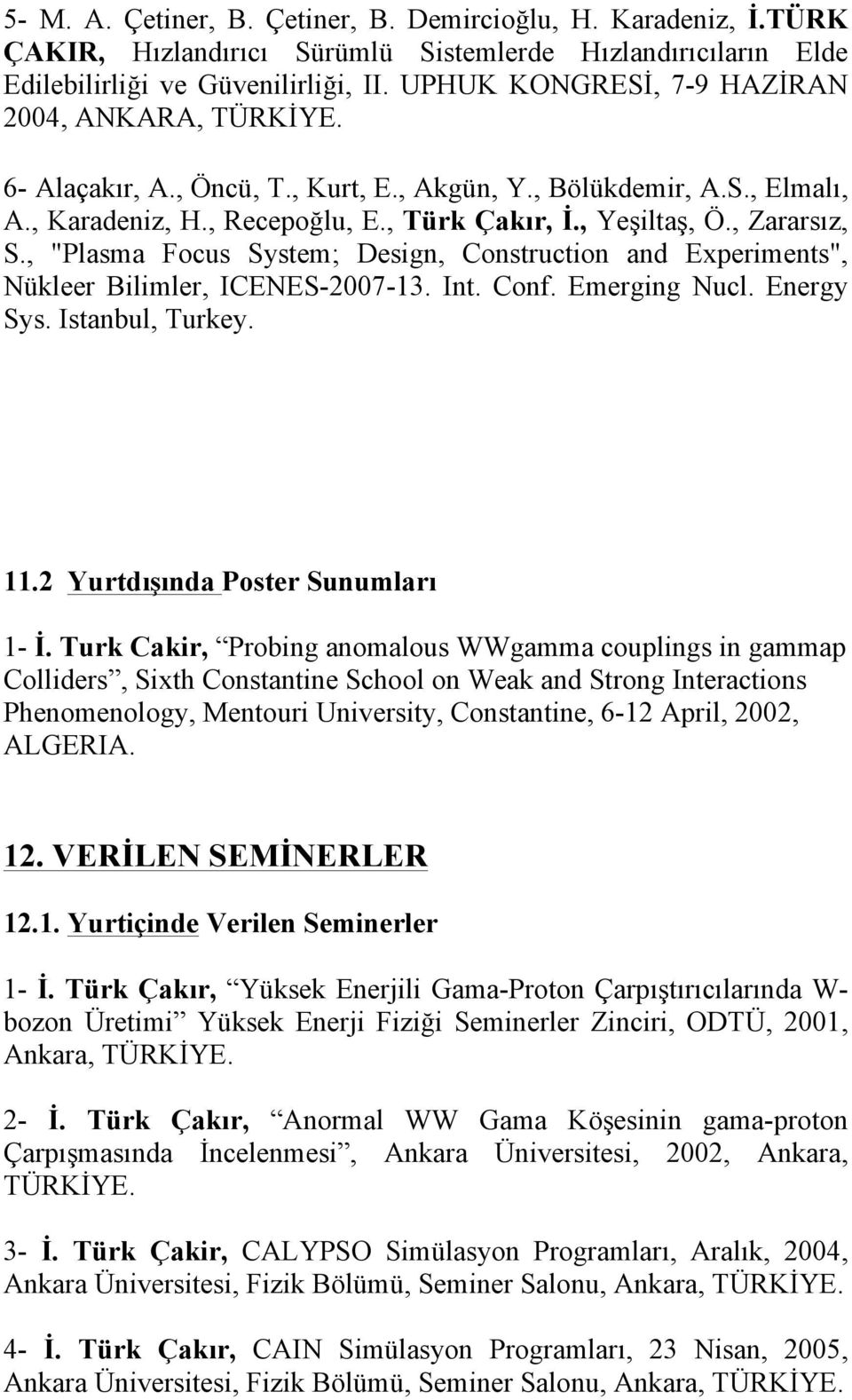 , "Plasma Focus System; Design, Construction and Experiments", Nükleer Bilimler, ICENES-2007-13. Int. Conf. Emerging Nucl. Energy Sys. Istanbul, Turkey. 11.2 Yurtdışında Poster Sunumları 1- İ.