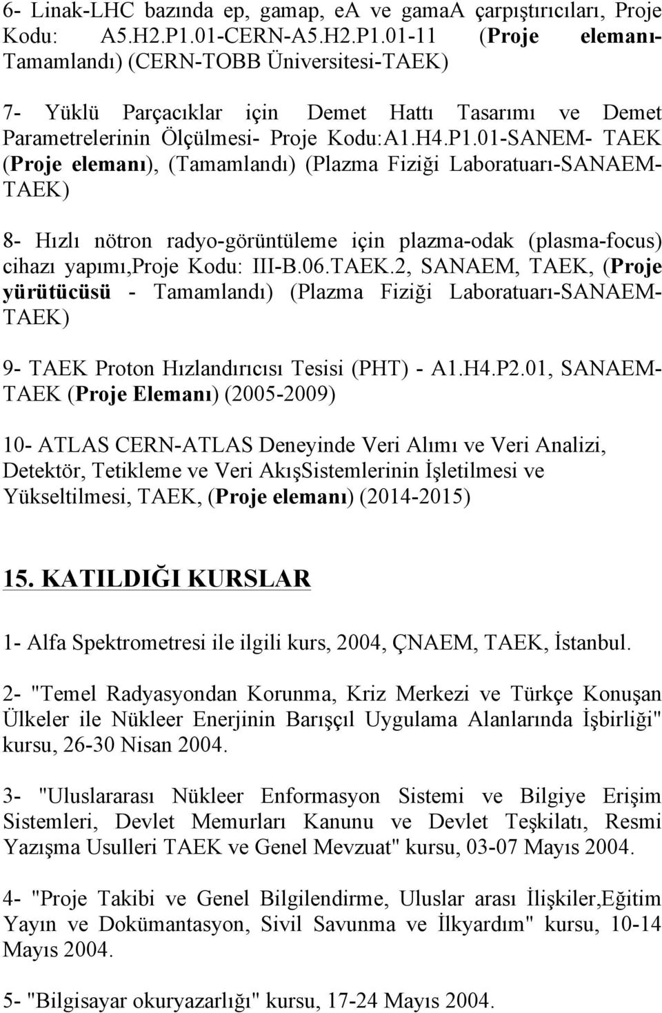 01-11 (Proje elemanı- Tamamlandı) (CERN-TOBB Üniversitesi-TAEK) 7- Yüklü Parçacıklar için Demet Hattı Tasarımı ve Demet Parametrelerinin Ölçülmesi- Proje Kodu:A1.H4.P1.