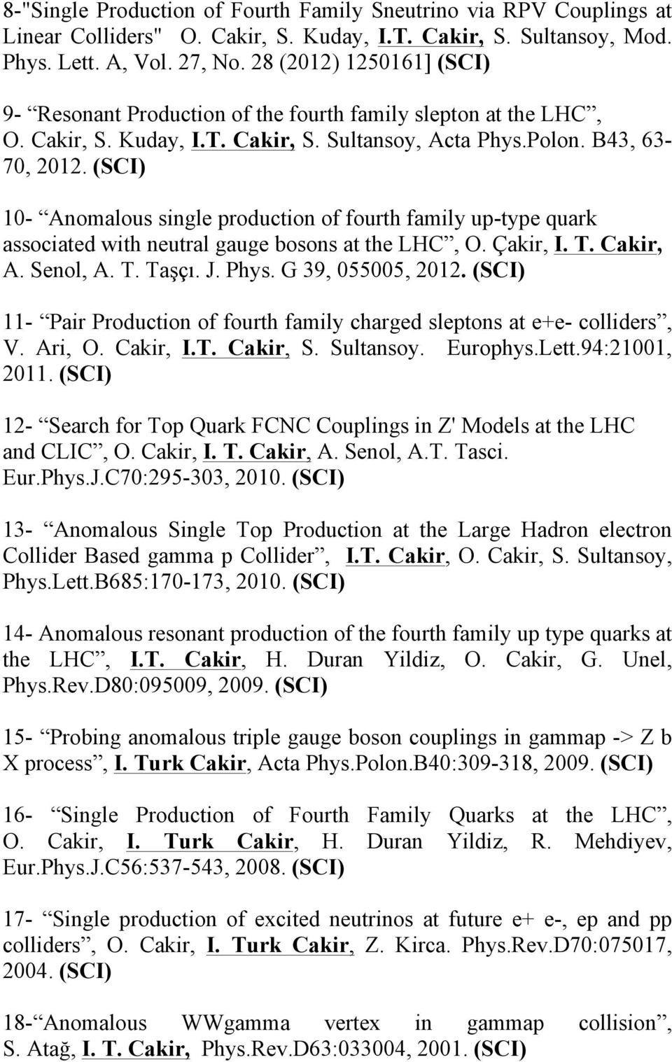 (SCI) 10- Anomalous single production of fourth family up-type quark associated with neutral gauge bosons at the LHC, O. Çakir, I. T. Cakir, A. Senol, A. T. Taşçı. J. Phys. G 39, 055005, 2012.