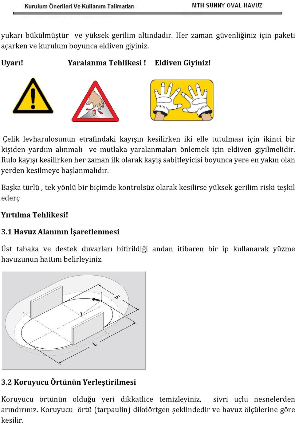 Rulo kayışı kesilirken her zaman ilk olarak kayış sabitleyicisi boyunca yere en yakın olan yerden kesilmeye başlanmalıdır.