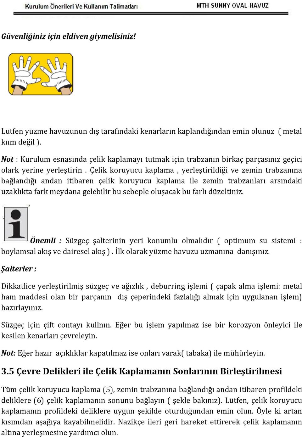 Çelik koruyucu kaplama, yerleştirildiği ve zemin trabzanına bağlandığı andan itibaren çelik koruyucu kaplama ile zemin trabzanları arsındaki uzaklıkta fark meydana gelebilir bu sebeple oluşacak bu