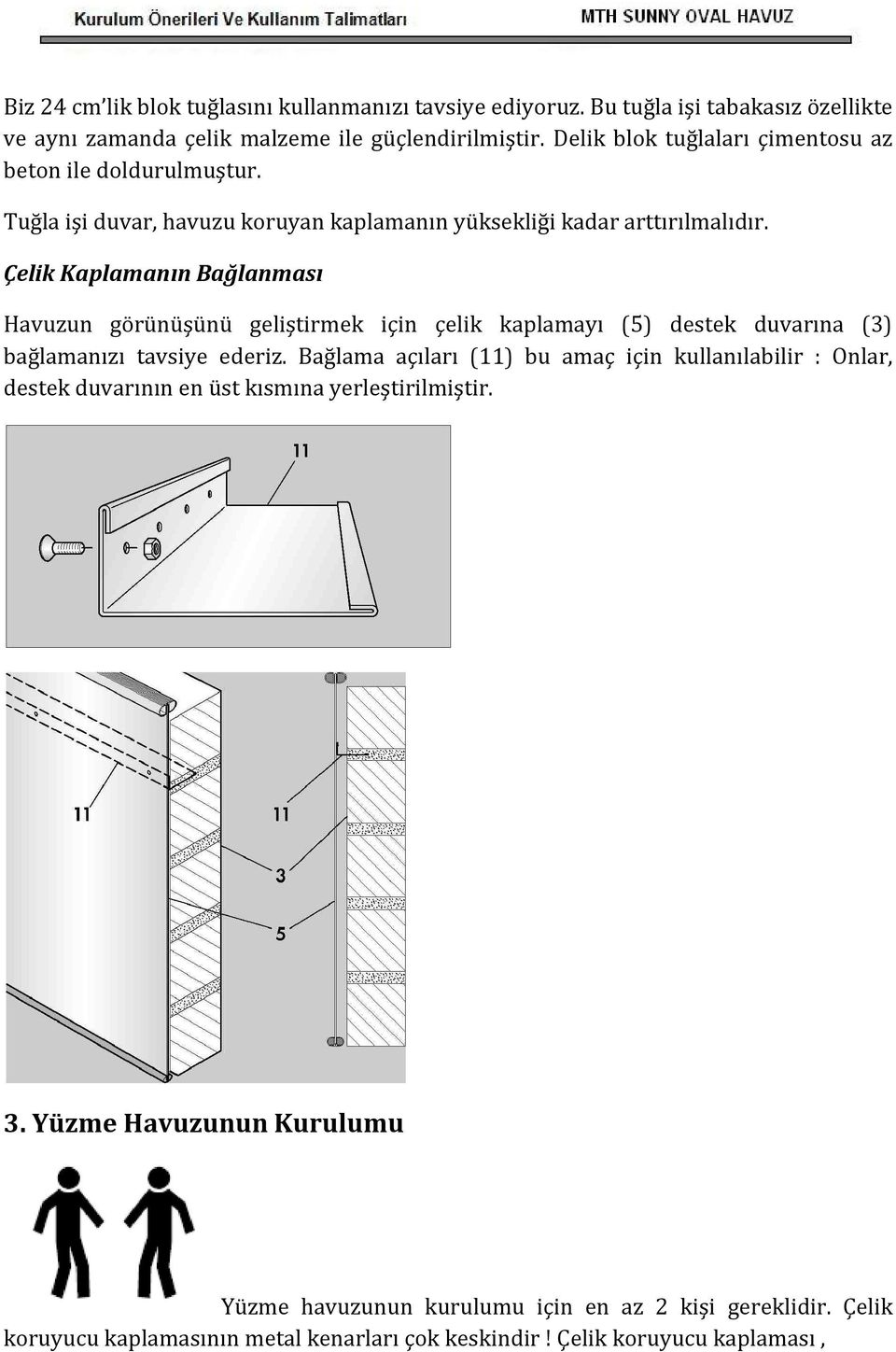 Çelik Kaplamanın Bağlanması Havuzun görünüşünü geliştirmek için çelik kaplamayı (5) destek duvarına (3) bağlamanızı tavsiye ederiz.