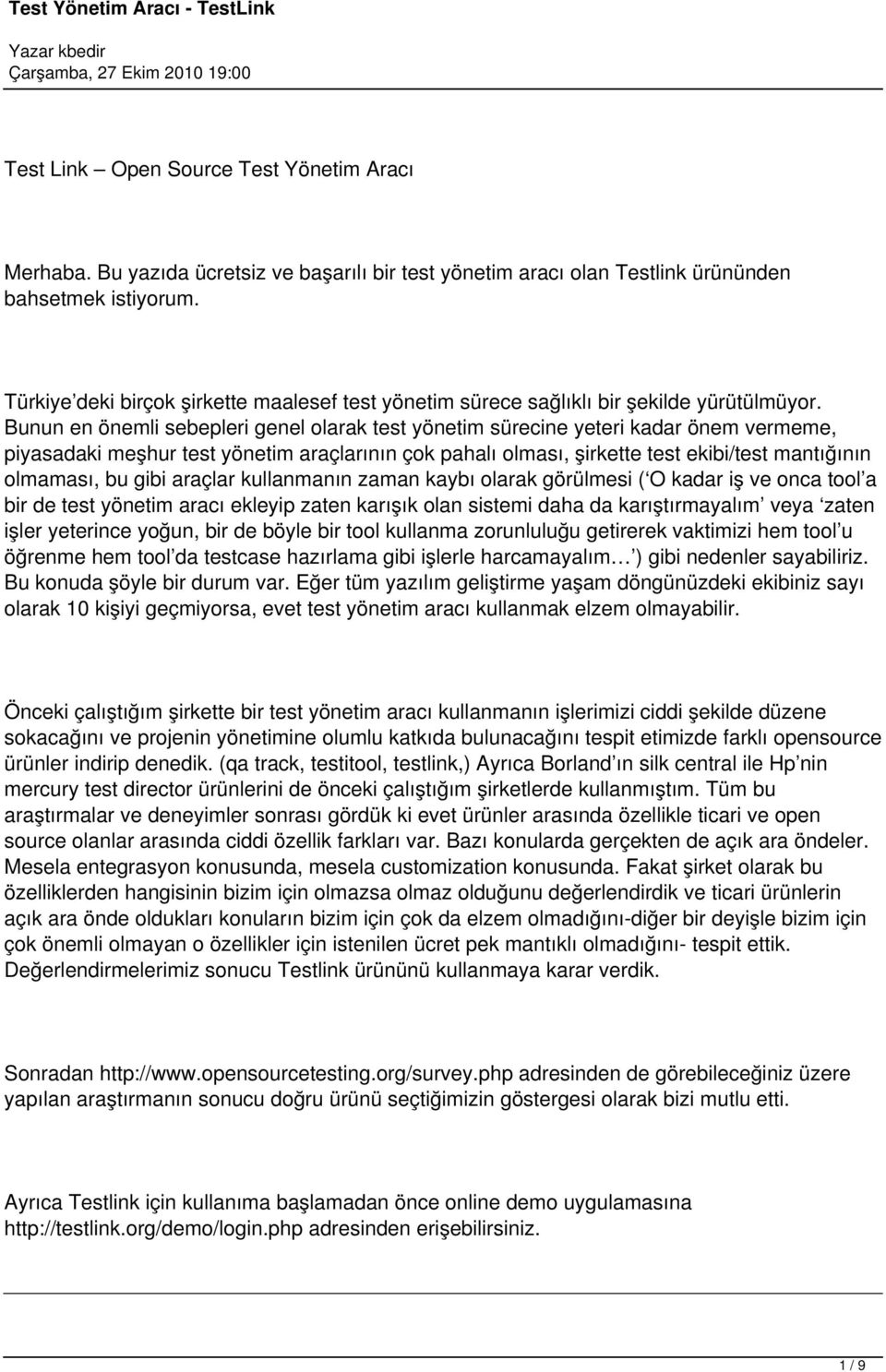 Bunun en önemli sebepleri genel olarak test yönetim sürecine yeteri kadar önem vermeme, piyasadaki meşhur test yönetim araçlarının çok pahalı olması, şirkette test ekibi/test mantığının olmaması, bu