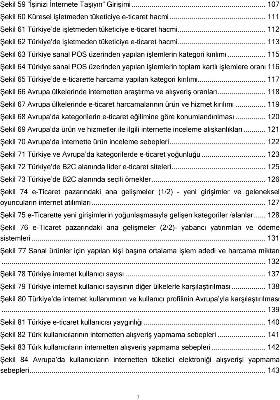 .. 115 Şekil 64 Türkiye sanal POS üzerinden yapılan işlemlerin toplam kartlı işlemlere oranı 116 Şekil 65 Türkiye de e-ticarette harcama yapılan kategori kırılımı.