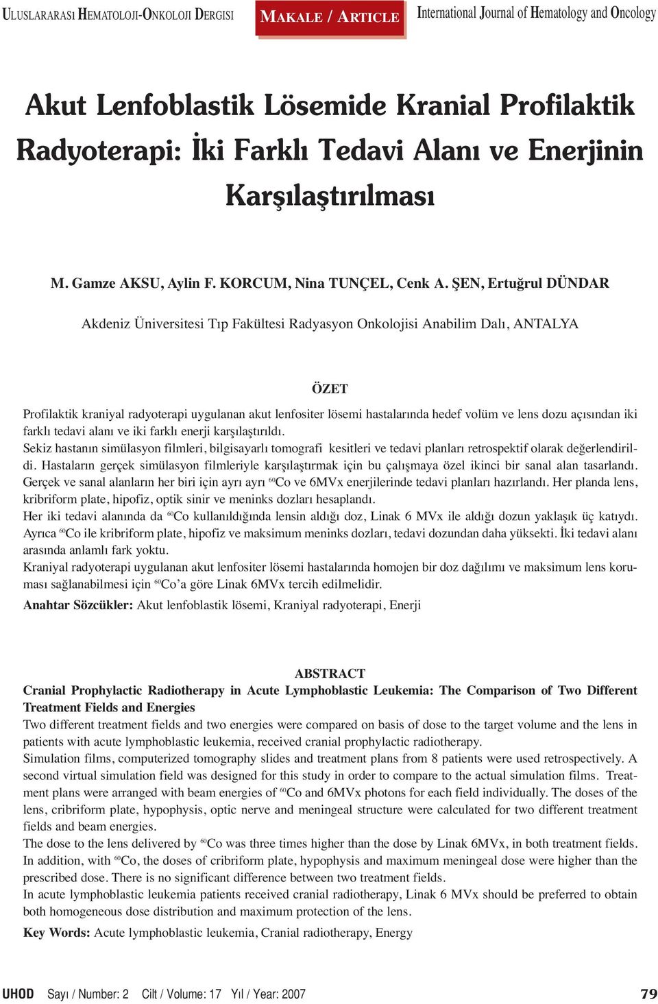 ŞEN, Ertuğrul DÜNDAR Akdeniz Üniversitesi Tıp Fakültesi Radyasyon Onkolojisi Anabilim Dalı, ANTALYA ÖZET Profilaktik kraniyal radyoterapi uygulanan akut lenfositer lösemi hastalarında hedef volüm ve