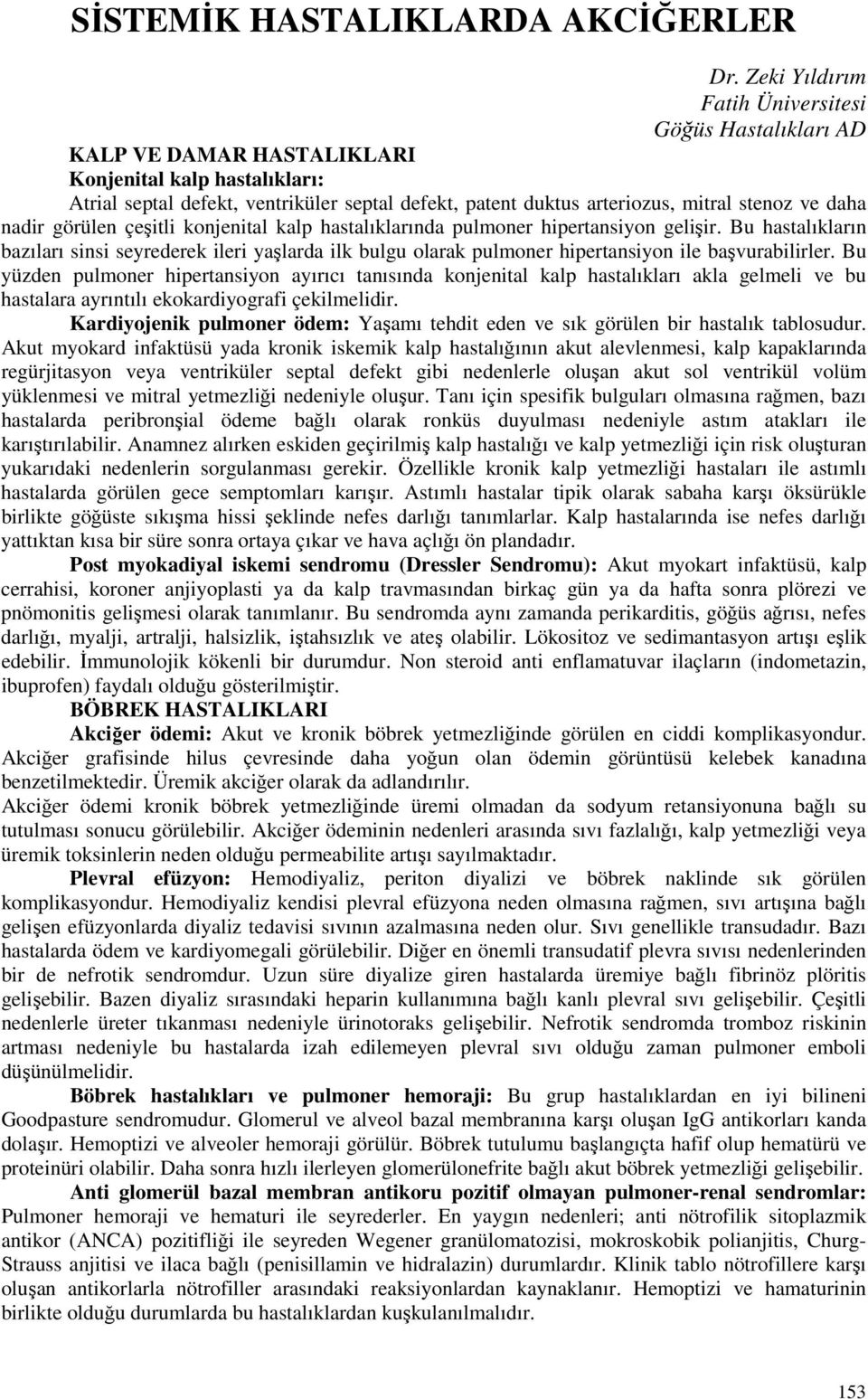 stenoz ve daha nadir görülen çeşitli konjenital kalp hastalıklarında pulmoner hipertansiyon gelişir.