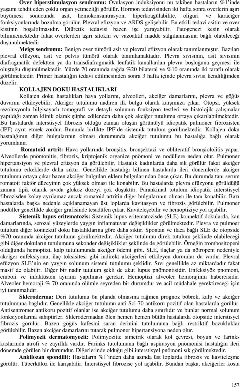 Plevral efüzyon ve ARDS gelişebilir. En etkili tedavi asitin ve over kistinin boşaltılmasıdır. Diüretik tedavisi bazen işe yarayabilir.