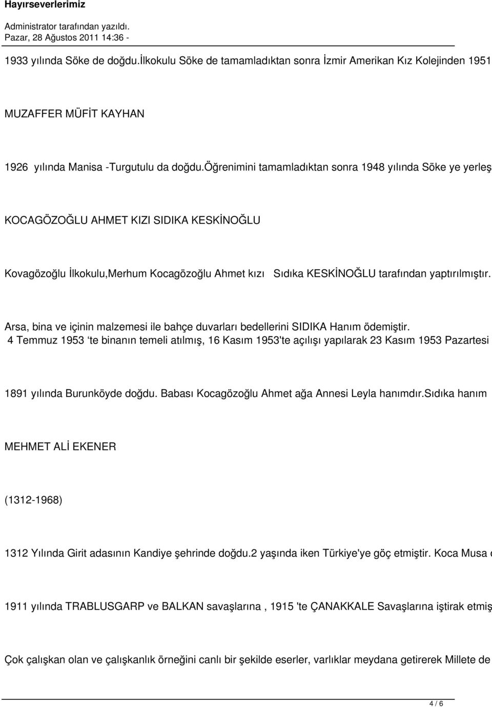 Arsa, bina ve içinin malzemesi ile bahçe duvarları bedellerini SIDIKA Hanım ödemiştir.