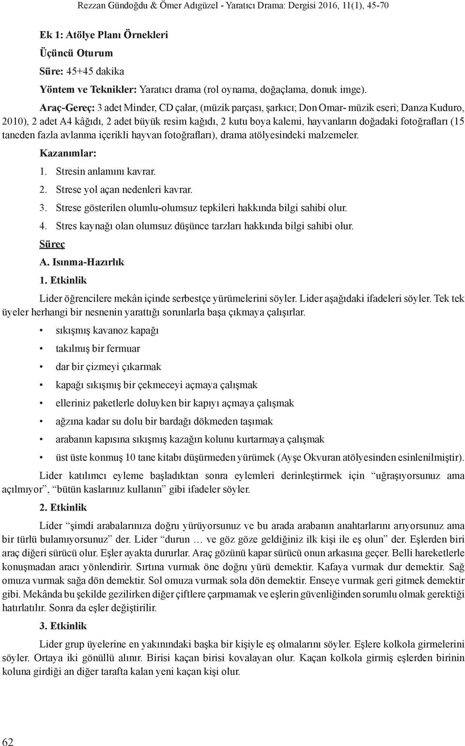 Araç-Gereç: 3 adet Minder, CD çalar, (müzik parçası, şarkıcı; Don Omar- müzik eseri; Danza Kuduro, 2010), 2 adet A4 kâğıdı, 2 adet büyük resim kağıdı, 2 kutu boya kalemi, hayvanların doğadaki