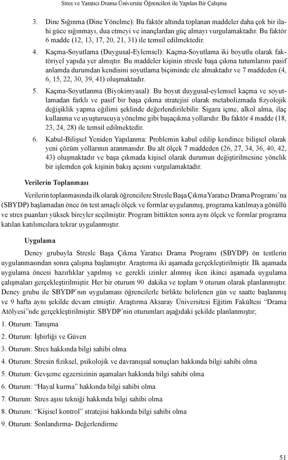 Bu faktör 6 madde (12, 13, 17, 20, 21, 31) ile temsil edilmektedir. 4. Kaçma-Soyutlama (Duygusal-Eylemsel): Kaçma-Soyutlama iki boyutlu olarak faktöriyel yapıda yer almıştır.