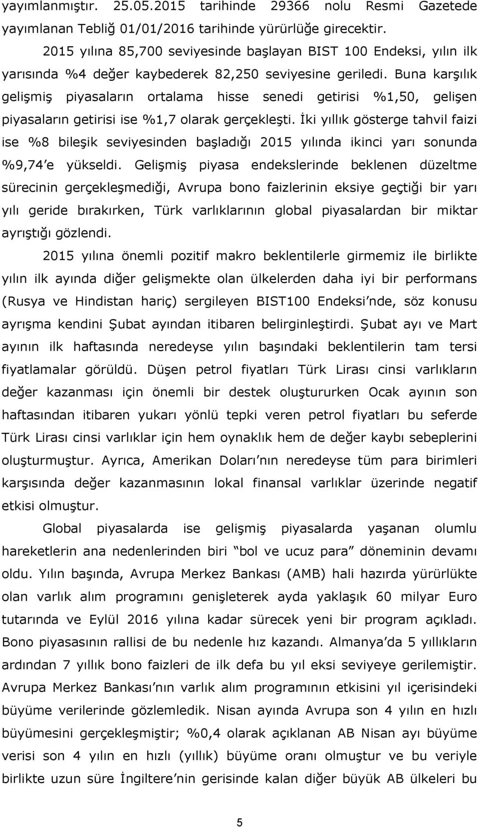 Buna karşılık gelişmiş piyasaların ortalama hisse senedi getirisi %1,50, gelişen piyasaların getirisi ise %1,7 olarak gerçekleşti.