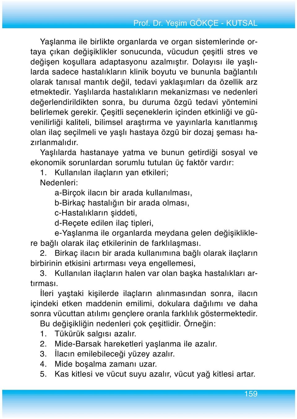 Yaşlılarda hastalıkların mekanizması ve nedenleri değerlendirildikten sonra, bu duruma özgü tedavi yöntemini belirlemek gerekir.