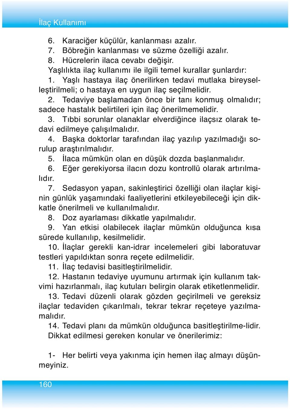 Tedaviye başlamadan önce bir tanı konmuş olmalıdır; sadece hastalık belirtileri için ilaç önerilmemelidir. 3. Tıbbi sorunlar olanaklar elverdiğince ilaçsız olarak tedavi edilmeye çalışılmalıdır. 4.