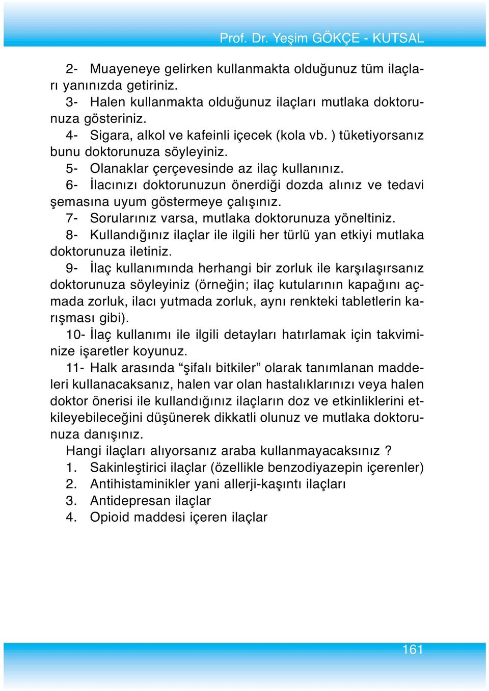 6- İlacınızı doktorunuzun önerdiği dozda alınız ve tedavi şemasına uyum göstermeye çalışınız. 7- Sorularınız varsa, mutlaka doktorunuza yöneltiniz.