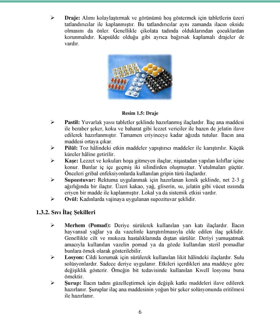 5: Draje Pastil: Yuvarlak yassı tabletler şeklinde hazırlanmış ilaçlardır. İlaç ana maddesi ile beraber şeker, koku ve baharat gibi lezzet vericiler ile bazen de jelatin ilave edilerek hazırlanmıştır.