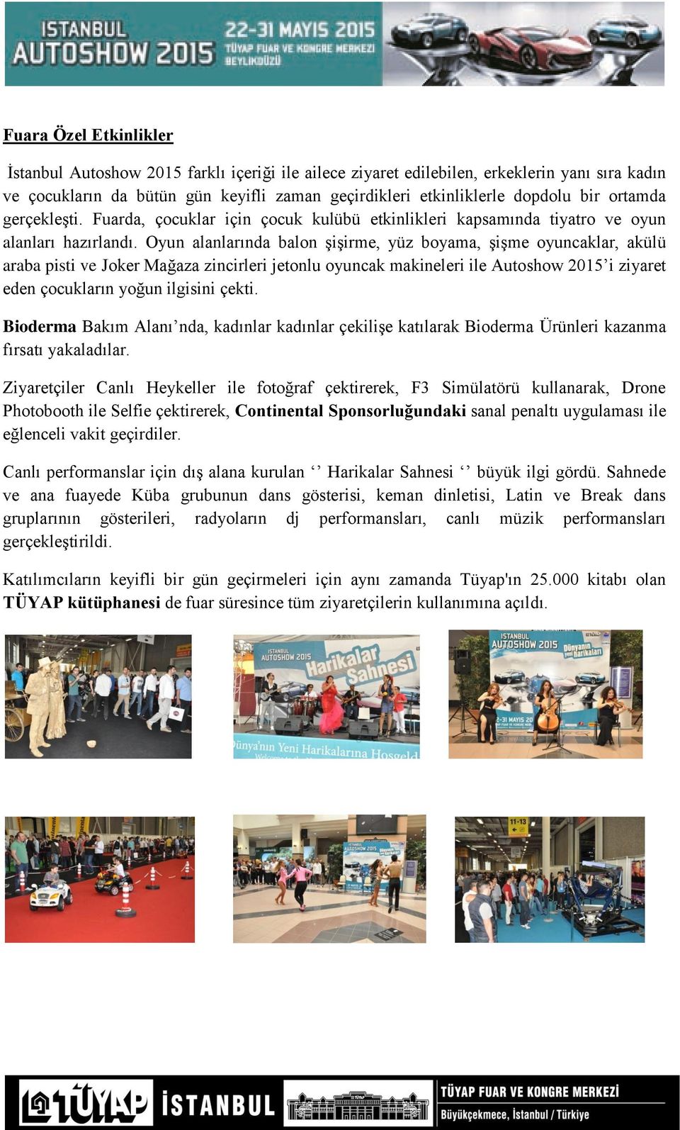 Oyun alanlarında balon şişirme, yüz boyama, şişme oyuncaklar, akülü araba pisti ve Joker Mağaza zincirleri jetonlu oyuncak makineleri ile Autoshow 2015 i ziyaret eden çocukların yoğun ilgisini çekti.