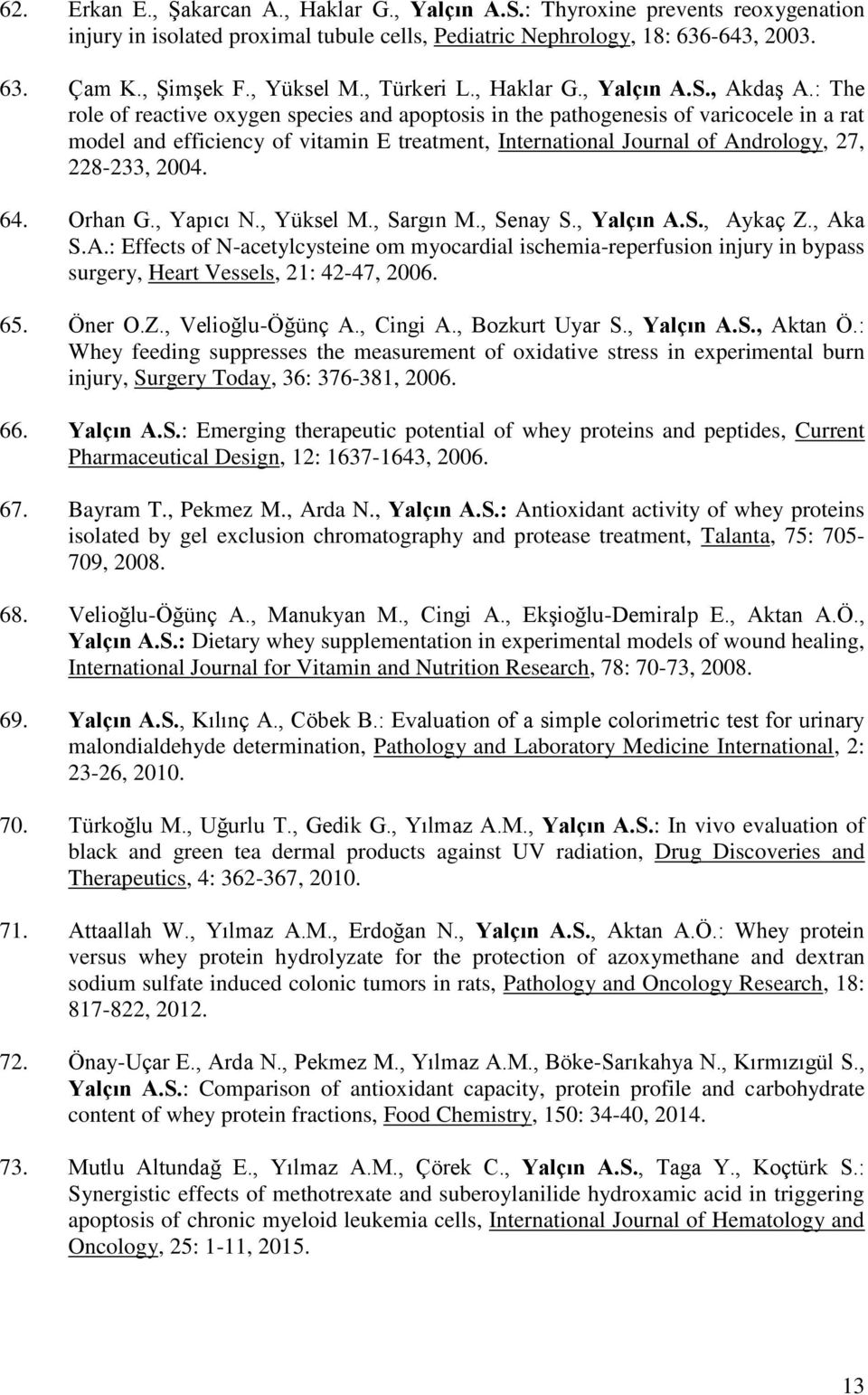 : The role of reactive oxygen species and apoptosis in the pathogenesis of varicocele in a rat model and efficiency of vitamin E treatment, International Journal of Andrology, 27, 228-233, 2004. 64.