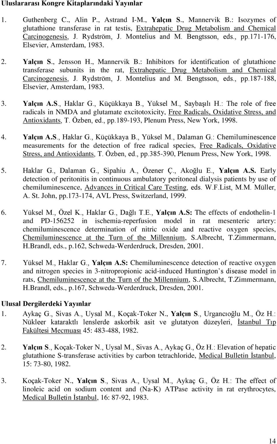 2. Yalçın S., Jensson H., Mannervik B.: Inhibitors for identification of glutathione transferase subunits in the rat, Extrahepatic Drug Metabolism and Chemical Carcinogenesis, J. Rydström, J.