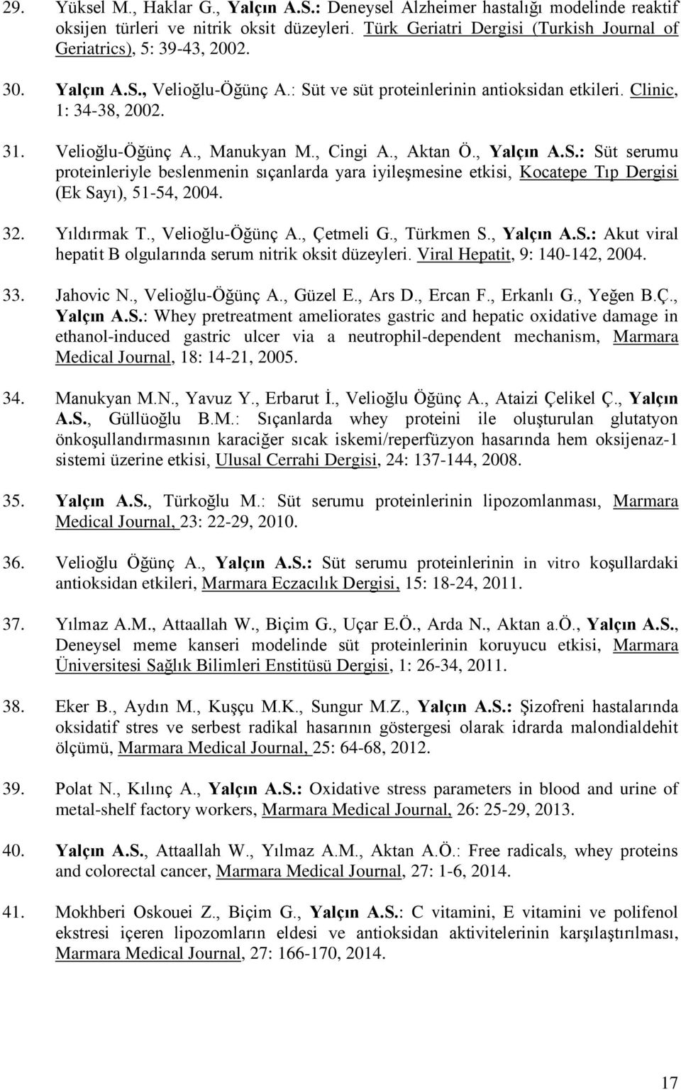 32. Yıldırmak T., Velioğlu-Öğünç A., Çetmeli G., Türkmen S., Yalçın A.S.: Akut viral hepatit B olgularında serum nitrik oksit düzeyleri. Viral Hepatit, 9: 140-142, 2004. 33. Jahovic N.