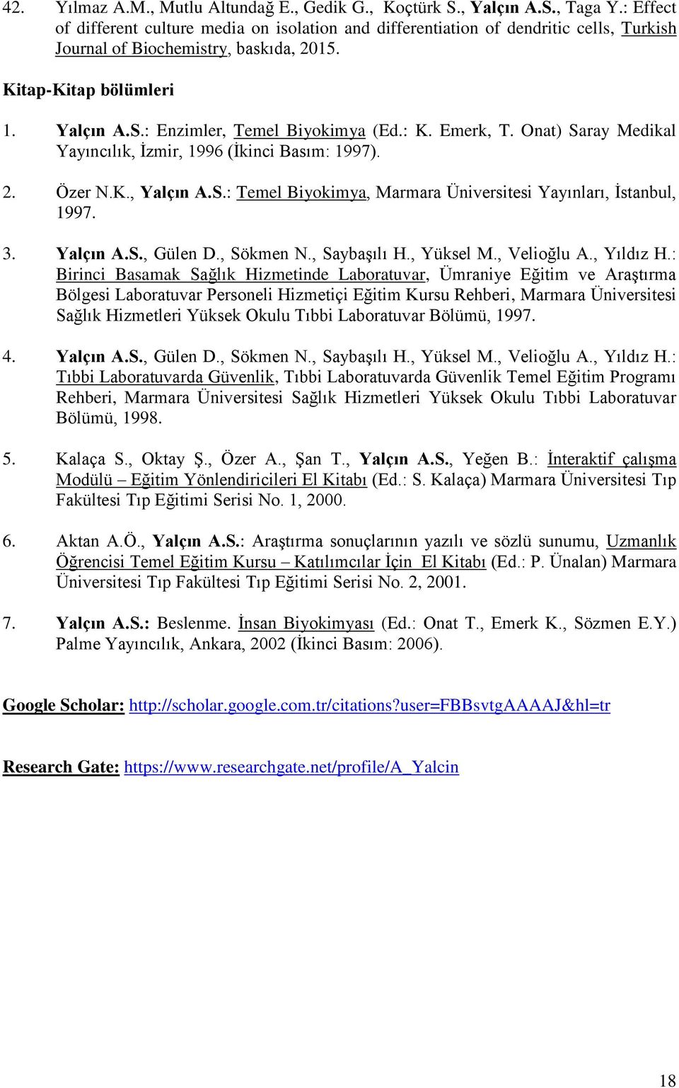 : Enzimler, Temel Biyokimya (Ed.: K. Emerk, T. Onat) Saray Medikal Yayıncılık, Ġzmir, 1996 (Ġkinci Basım: 1997). 2. Özer N.K., Yalçın A.S.: Temel Biyokimya, Marmara Üniversitesi Yayınları, Ġstanbul, 1997.