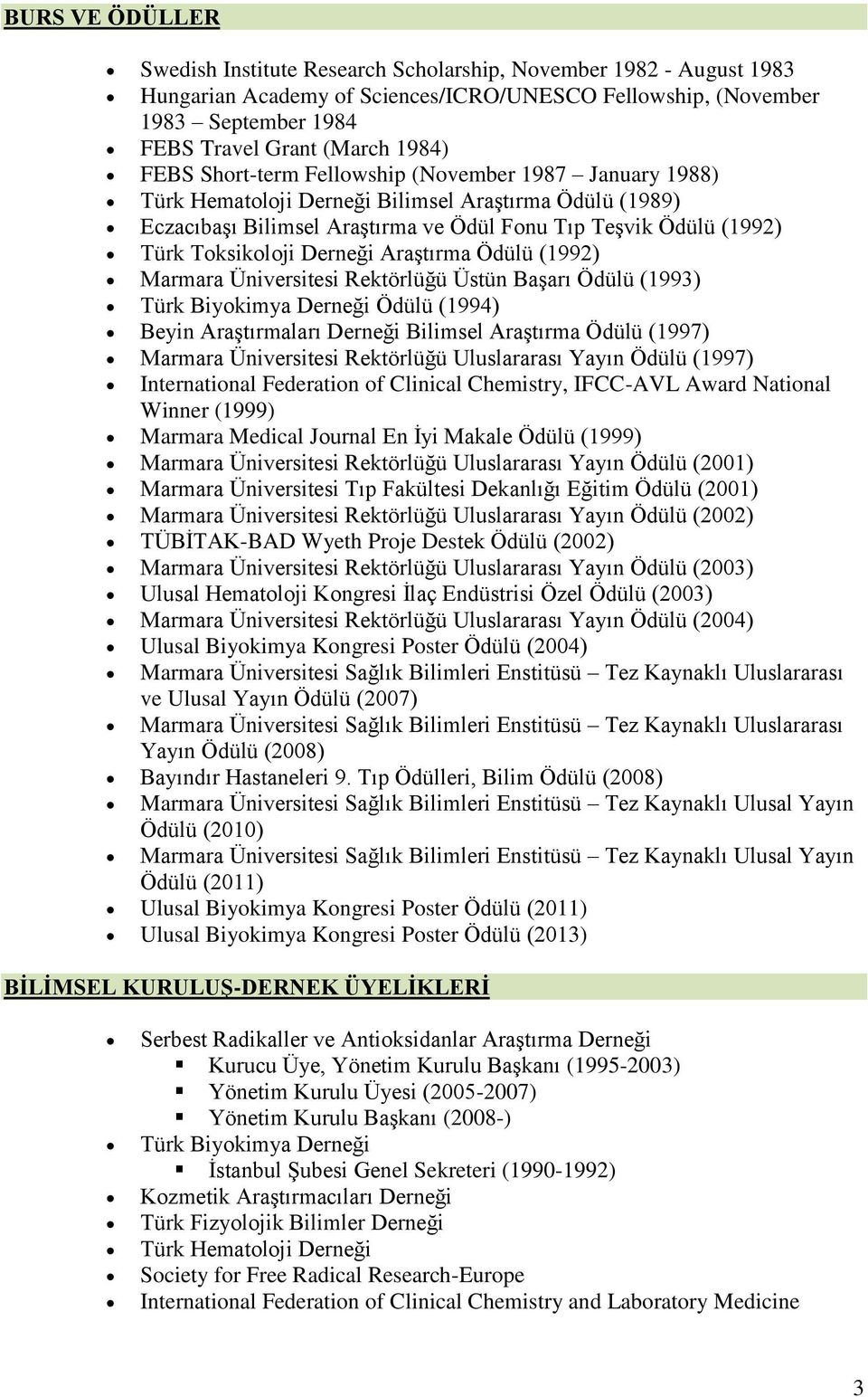 Derneği AraĢtırma Ödülü (1992) Marmara Üniversitesi Rektörlüğü Üstün BaĢarı Ödülü (1993) Türk Biyokimya Derneği Ödülü (1994) Beyin AraĢtırmaları Derneği Bilimsel AraĢtırma Ödülü (1997) Marmara