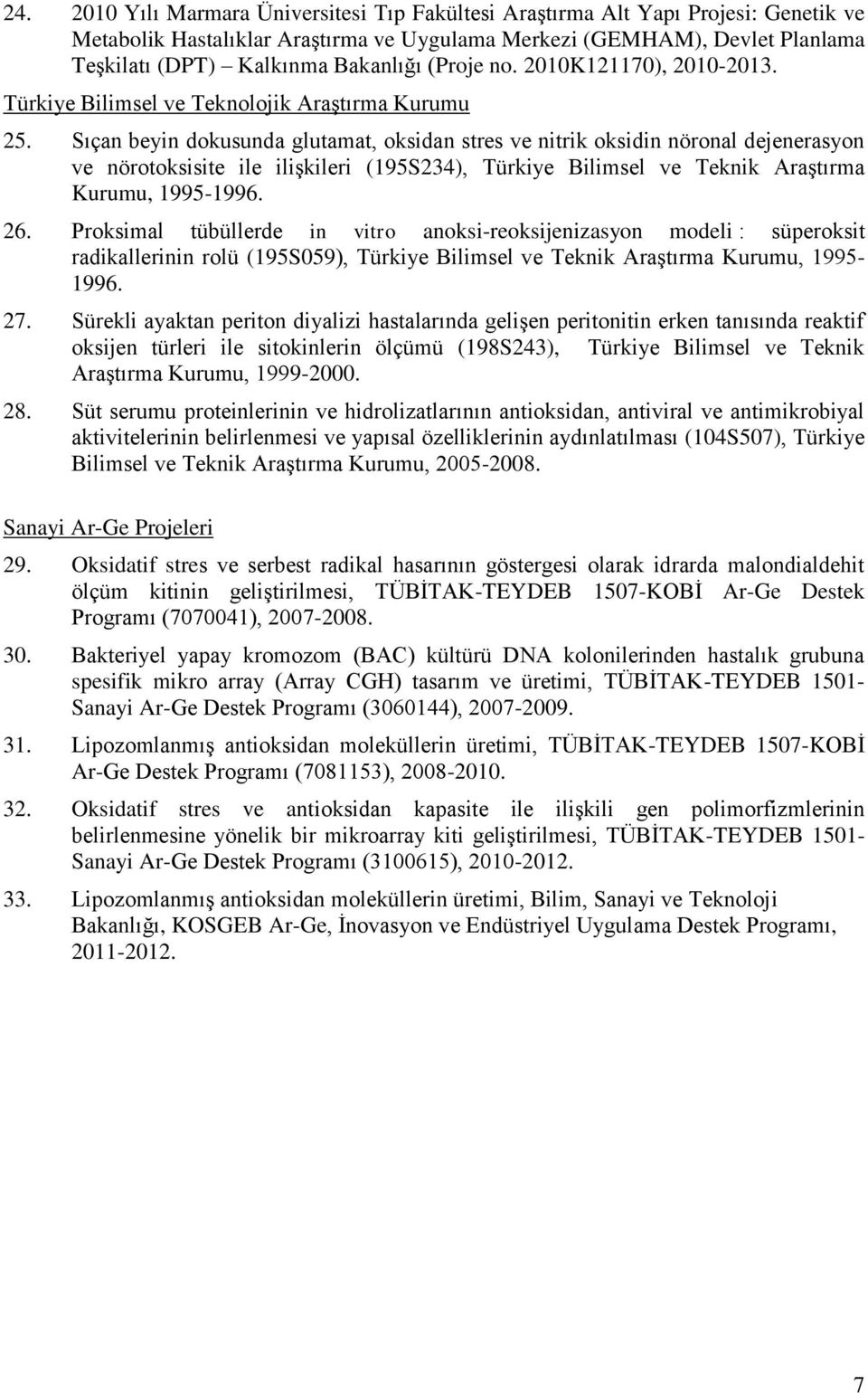 Sıçan beyin dokusunda glutamat, oksidan stres ve nitrik oksidin nöronal dejenerasyon ve nörotoksisite ile iliģkileri (195S234), Türkiye Bilimsel ve Teknik AraĢtırma Kurumu, 1995-1996. 26.