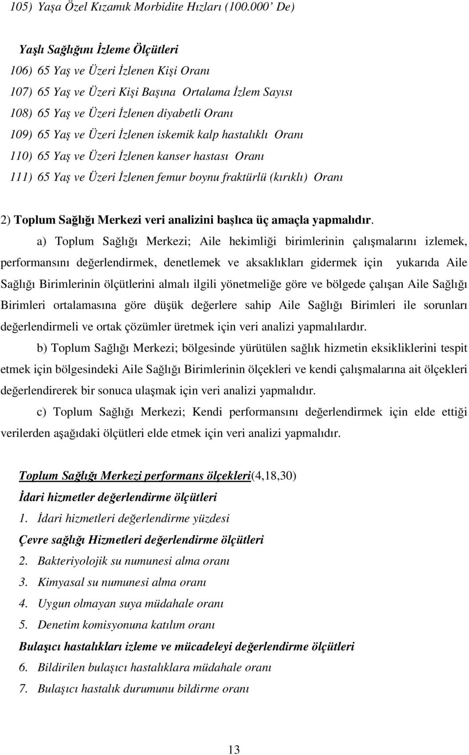 iskemik kalp hastalıklı Oranı 110) 65 Ya ve Üzeri zlenen kanser hastası Oranı 111) 65 Ya ve Üzeri zlenen femur boynu fraktürlü (kırıklı) Oranı 2) Toplum Salıı Merkezi veri analizini balıca üç amaçla