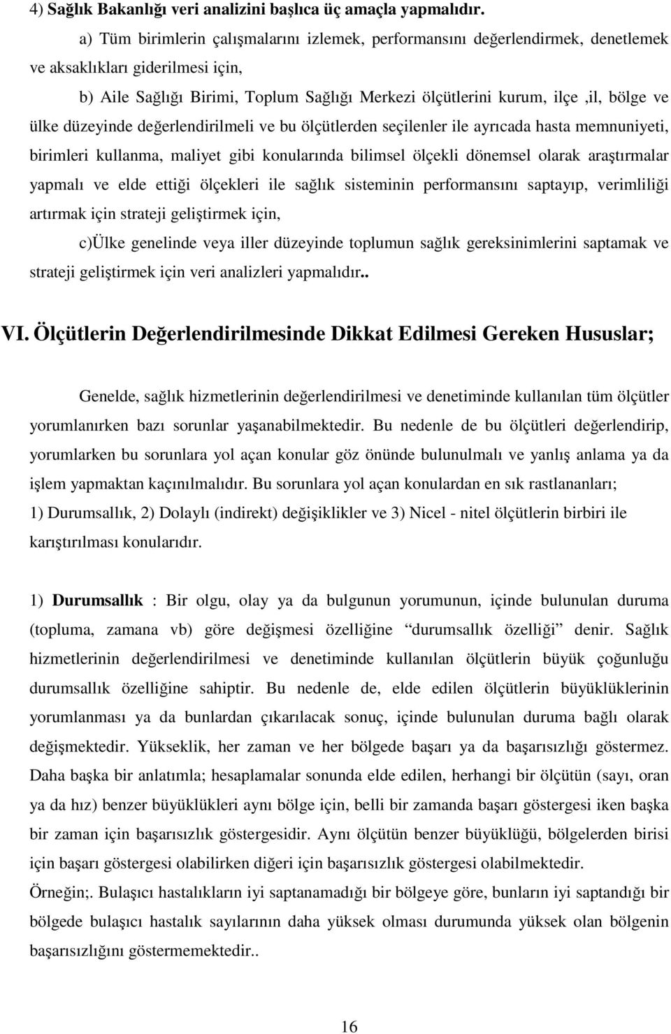 düzeyinde deerlendirilmeli ve bu ölçütlerden seçilenler ile ayrıcada hasta memnuniyeti, birimleri kullanma, maliyet gibi konularında bilimsel ölçekli dönemsel olarak aratırmalar yapmalı ve elde ettii