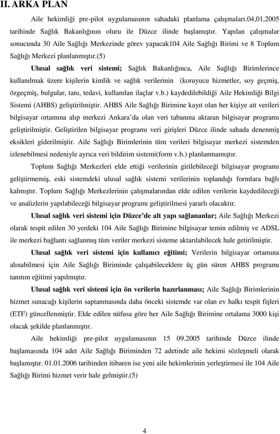 (5) Ulusal salık veri sistemi; Salık Bakanlıınca, Aile Salıı Birimlerince kullanılmak üzere kiilerin kimlik ve salık verilerinin (koruyucu hizmetler, soy geçmi, özgeçmi, bulgular, tanı, tedavi,