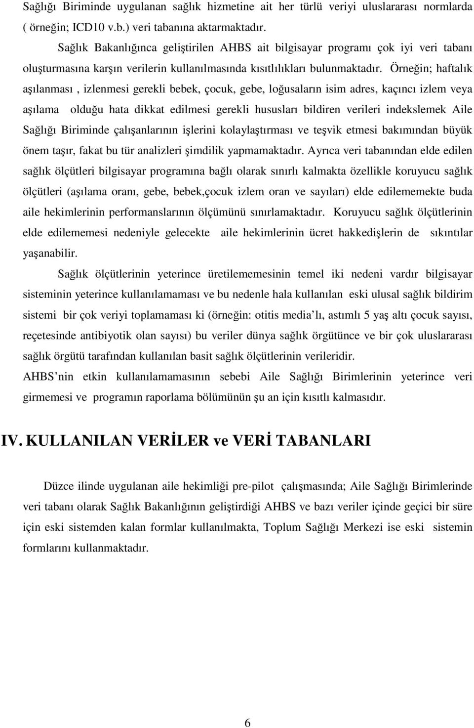 Örnein; haftalık aılanması, izlenmesi gerekli bebek, çocuk, gebe, lousaların isim adres, kaçıncı izlem veya aılama olduu hata dikkat edilmesi gerekli hususları bildiren verileri indekslemek Aile